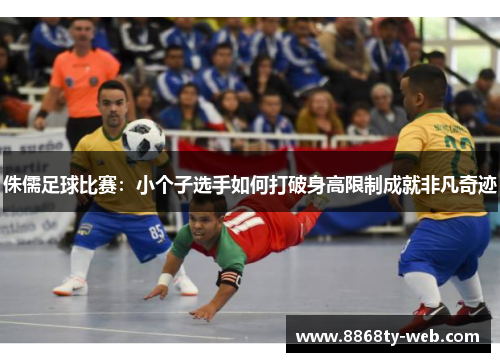 侏儒足球比赛：小个子选手如何打破身高限制成就非凡奇迹