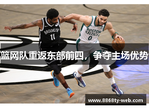 篮网队重返东部前四，争夺主场优势