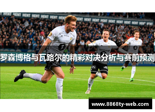 罗森博格与瓦路尔的精彩对决分析与赛前预测